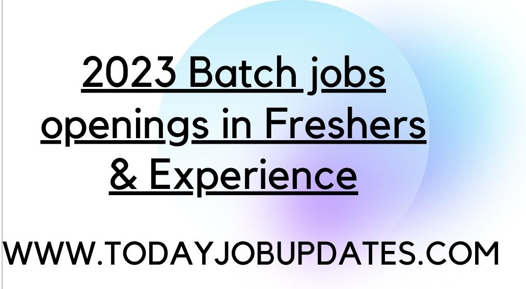 2023 Batch Jobs Openings In 2022 For Freshers and Experienced - Today